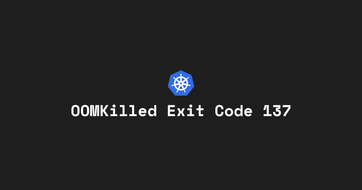 How To Fix The OOMKilled Exit Code 137 Error In Kubernetes